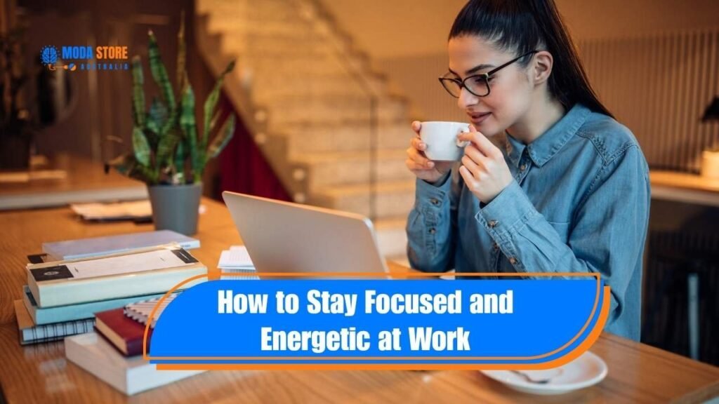 How to Stay Focused and Energetic at Work